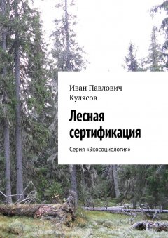 Иван Кулясов - Лесная сертификация. Серия «Экосоциология»