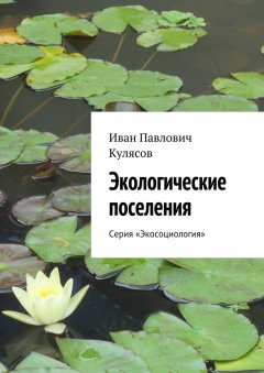 Иван Кулясов - Экологические поселения. Серия «Экосоциология»