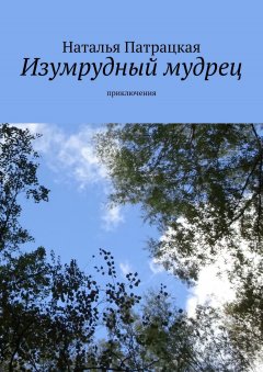 Наталья Патрацкая - Изумрудный мудрец. Приключения