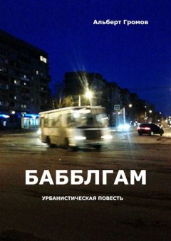 Альберт Громов - Бабблгам. Урбанистическая повесть