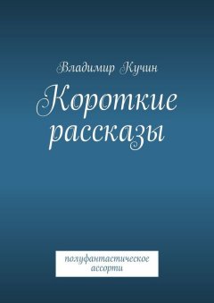 Владимир Кучин - Короткие рассказы