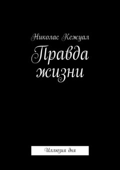 Николас Кежуал - Правда жизни. Иллюзия дня