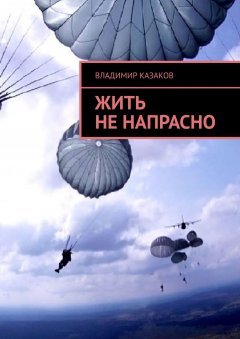 Владимир Казаков - Жить не напрасно