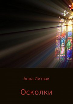 Анна Литвак - Осколки. Сборник рассказов
