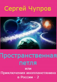 Сергей Чупров - Пространственная петля, или Приключения инопланетянина в России 2