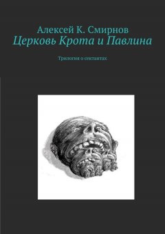 Алексей Смирнов - Церковь Крота и Павлина. Трилогия о сектантах