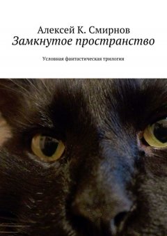 Алексей Смирнов - Замкнутое пространство. Условная фантастическая трилогия