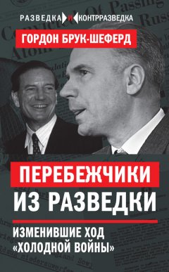 Гордон Брук-Шеферд - Перебежчики из разведки. Изменившие ход «холодной войны»