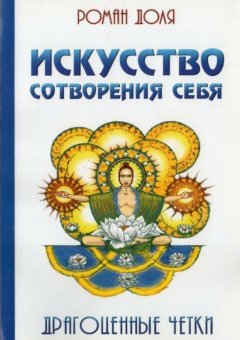 Роман Доля - Искусство сотворения себя. Драгоценные четки