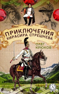 Олег Крюков - Приключения кирасира Стрешнева