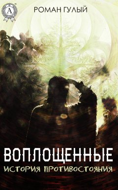 Роман Гулый - Воплощённые. История противостояния