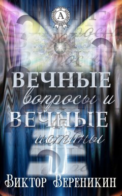 Виктор Вереникин - Вечные вопросы и вечные истины