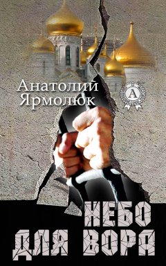 Анатолий Ярмолюк - Небо для вора