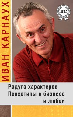 Иван Карнаух - Радуга характеров. Психотипы в бизнесе и любви