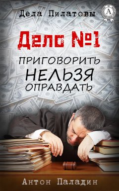 Антон Паладин - Дело № 1. Приговорить нельзя оправдать