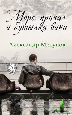 Александр Мигунов - Море, причал и бутылка вина