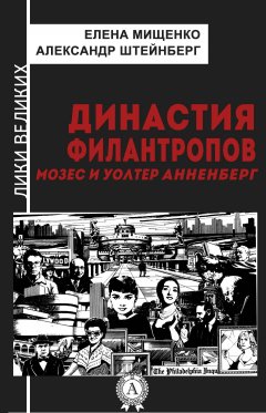 Елена Мищенко - Династия филантропов. Мозес и Уолтер Анненберг