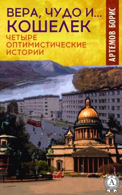 Борис Артемов - Вера, чудо и… кошелек. Четыре оптимистические истории