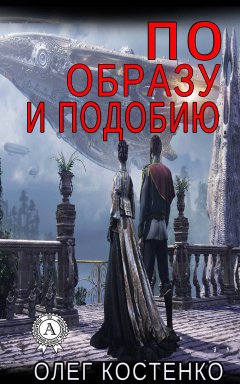 Олег Костенко - По образу и подобию