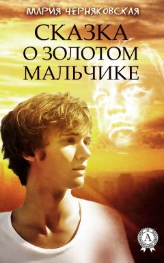 Мария Черняковская - Сказка о золотом мальчике