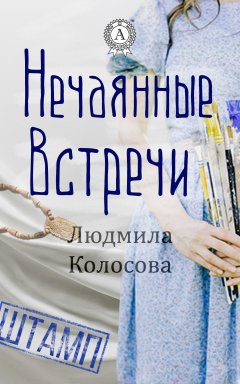Людмила Колосова - Нечаянные встречи