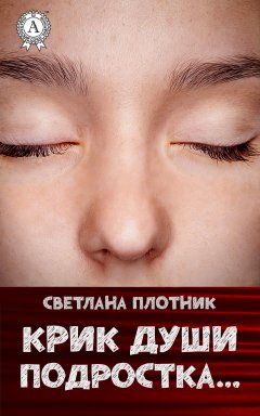 Светлана Плотник - Крик души подростка…