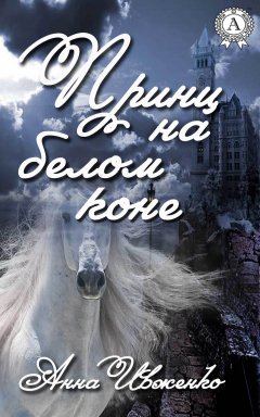 Анна Ивженко - Принц на белом коне
