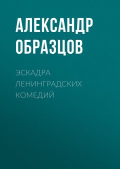 Александр Образцов - Эскадра ленинградских комедий (сборник)