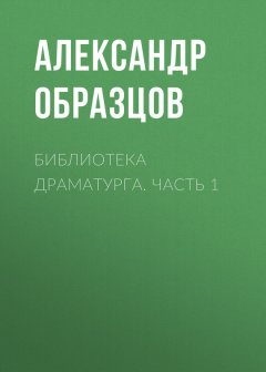 Александр Образцов - Библиотека драматурга. Часть 1