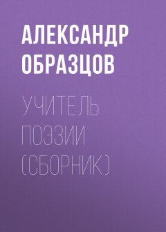 Александр Образцов - Учитель поэзии (сборник)