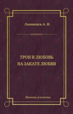 А. Лавинцев - Трон и любовь. На закате любви