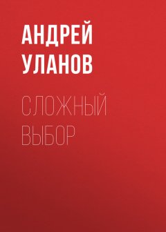 Андрей Уланов - Сложный выбор