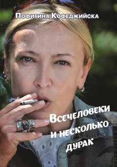 Пофигина Кофеджийска - Всечеловеки и несколько дурак