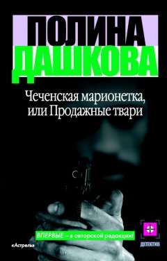 Полина Дашкова - Чеченская марионетка, или Продажные твари