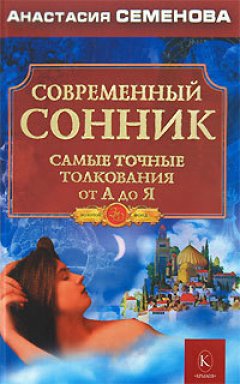 Анастасия Семенова - Современный сонник. Самые точные толкования от А до Я