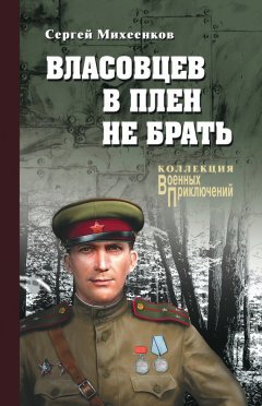 Сергей Михеенков - Власовцев в плен не брать