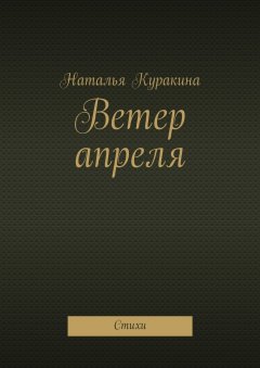 Наталья Куракина - Ветер апреля. Стихи