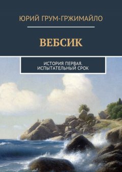 Юрий Грум-Гржимайло - Вебсик. История первая. Испытательный срок