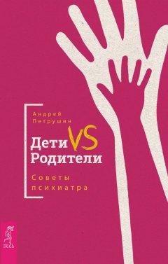 Андрей Петрушин - Дети vs Родители. Советы психиатра