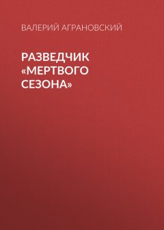 Валерий Аграновский - Разведчик «Мертвого сезона»