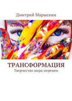 Дмитрий Марыскин - Трансформация. Творчество мира перемен