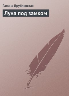 Галина Врублевская - Луна под замком