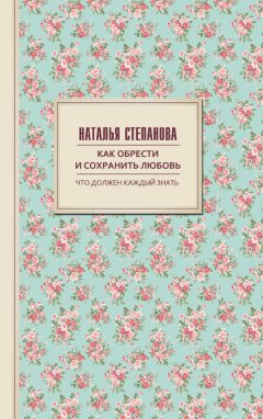 Наталья Степанова - Как обрести и сохранить любовь