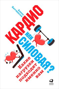 Алекс Хатчинсон - Кардио или силовая? Какие нагрузки подходят именно вам