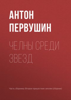 Антон Первушин - Челны среди звезд