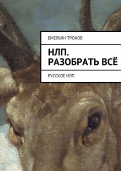 Емельян Трохов - НЛП. Разобрать всё. Русское НЛП