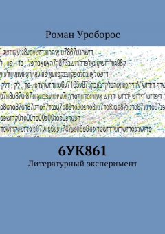 Роман Уроборос - 6УК861. Литературный эксперимент