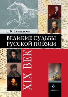Евгений Глушаков - Великие судьбы русской поэзии: XIX век