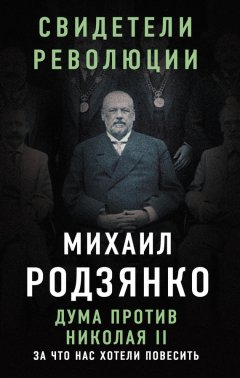 Михаил Родзянко - Дума против Николая II. За что нас хотели повесить