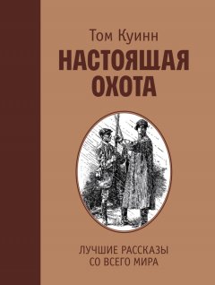 Том Куинн - Настоящая охота. Лучшие рассказы со всего мира